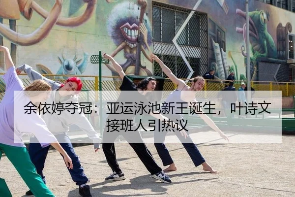 余依婷夺冠：亚运泳池新王诞生，叶诗文接班人引热议